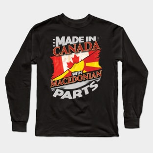 Made In Canada With Macedonian Parts - Gift for Macedonian From Macedonia Long Sleeve T-Shirt